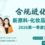 合规进化论：新原料·化妆品·出海2026第一季度复盘
